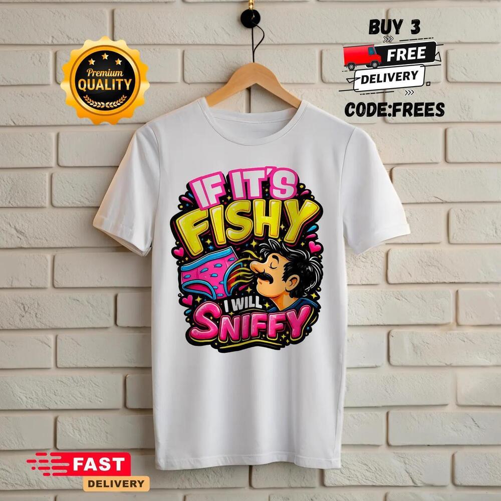 Funny Embarrassing Shirt, If It_S Fishy I Will Sniffy Shirt